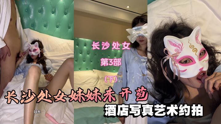 长沙处女妹妹未开苞酒店写真艺术约拍芬芳的栀子味道扑鼻而来很敏感的处女穴